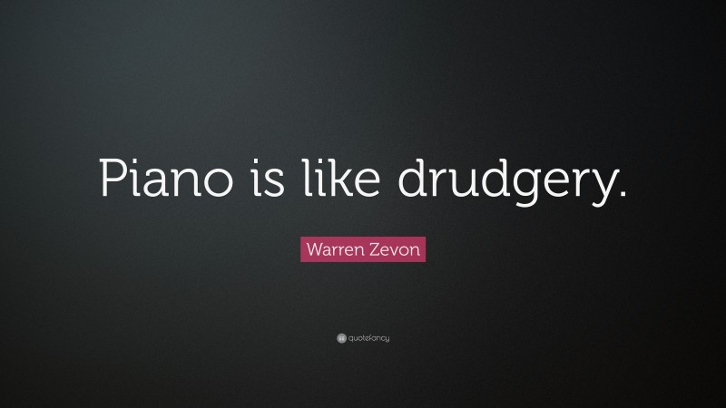 Warren Zevon Quote: “Piano is like drudgery.”