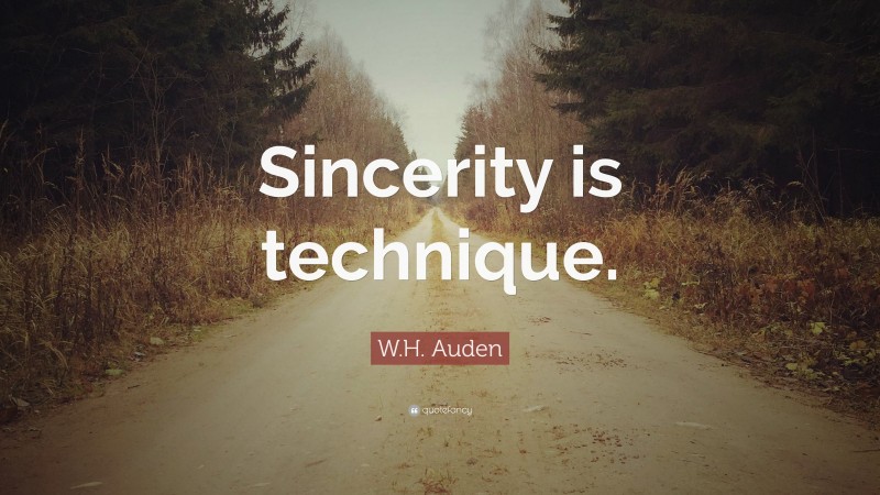 W.H. Auden Quote: “Sincerity is technique.”