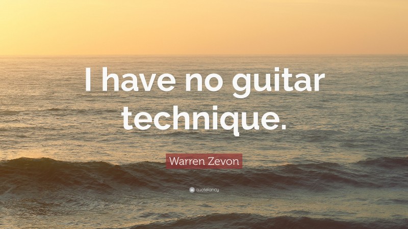Warren Zevon Quote: “I have no guitar technique.”