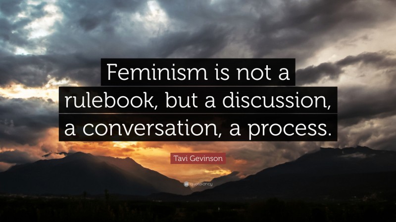 Tavi Gevinson Quote: “Feminism is not a rulebook, but a discussion, a conversation, a process.”
