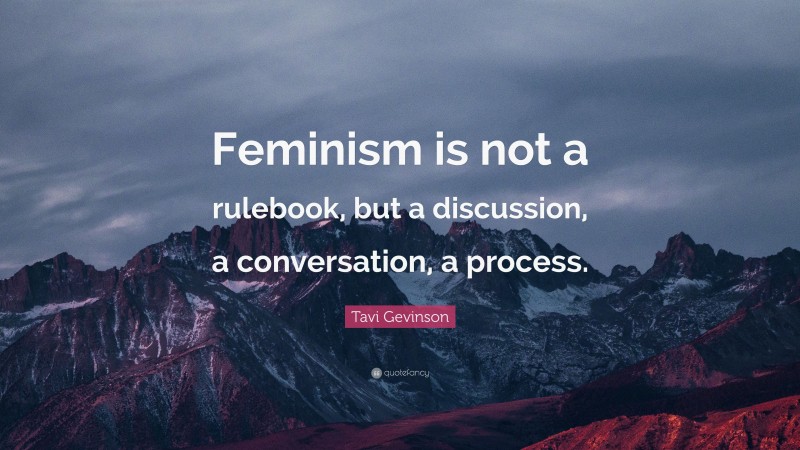 Tavi Gevinson Quote: “Feminism is not a rulebook, but a discussion, a conversation, a process.”