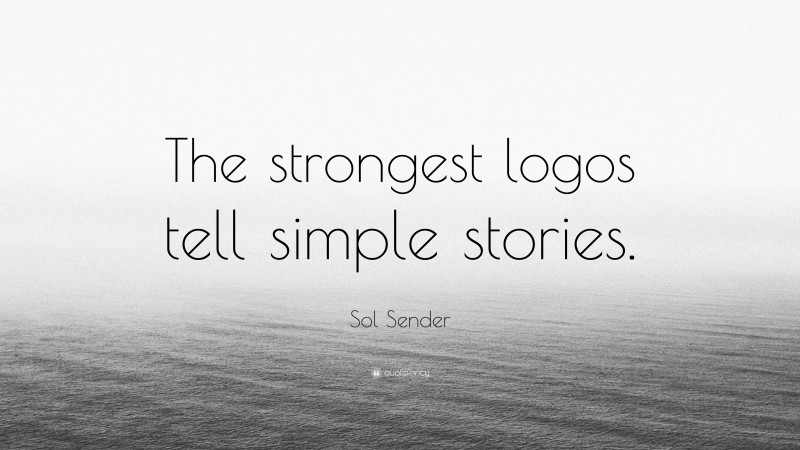 Sol Sender Quote: “The strongest logos tell simple stories.”