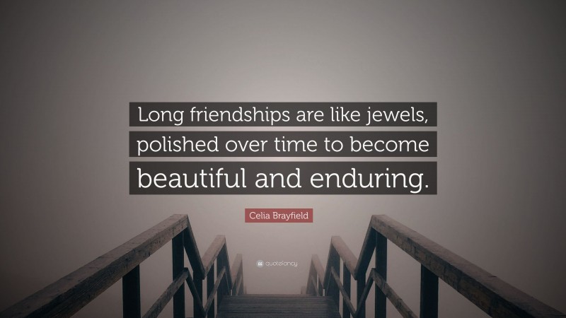 Celia Brayfield Quote: “Long friendships are like jewels, polished over time to become beautiful and enduring.”