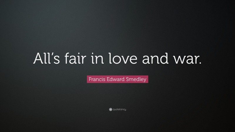 Francis Edward Smedley Quote: “All’s fair in love and war.”