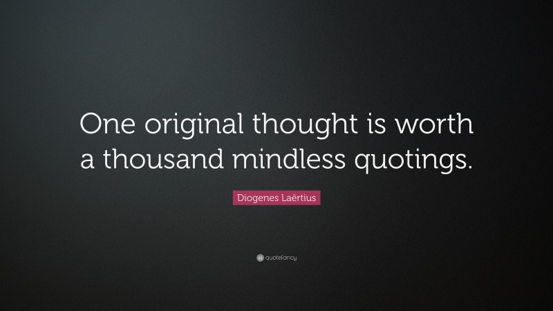 Diogenes Laërtius Quote: “One original thought is worth a thousand ...