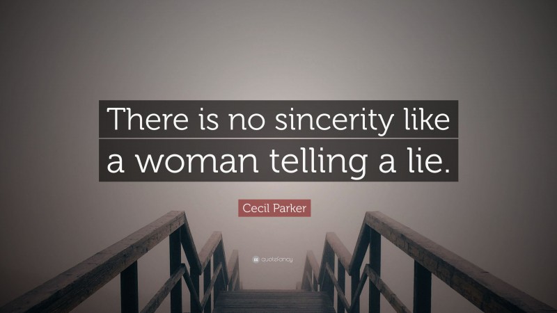 Cecil Parker Quote: “There is no sincerity like a woman telling a lie.”
