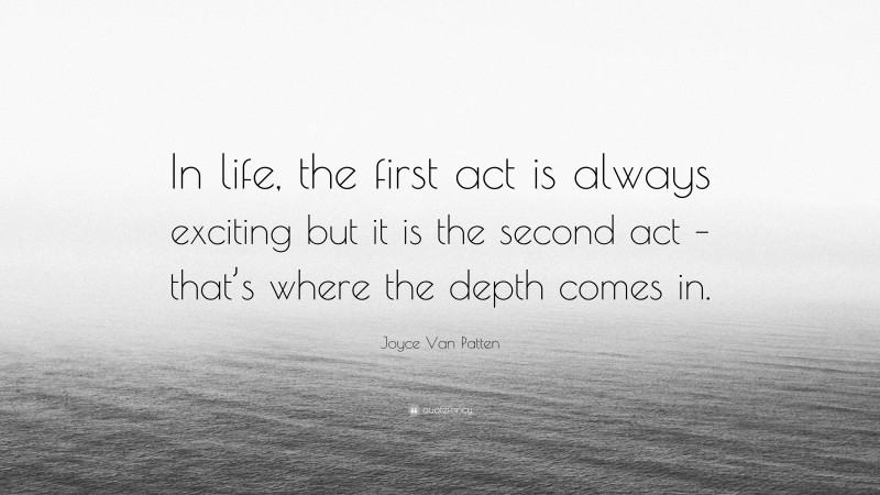 Joyce Van Patten Quote: “In life, the first act is always exciting but it is the second act – that’s where the depth comes in.”