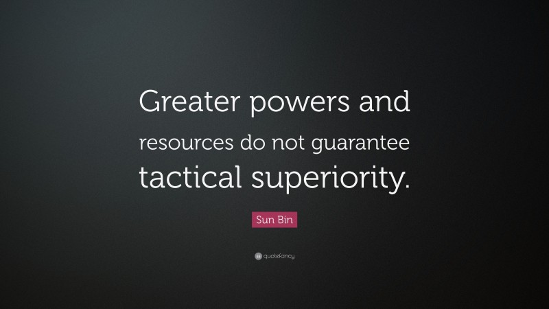 Sun Bin Quote: “Greater powers and resources do not guarantee tactical superiority.”