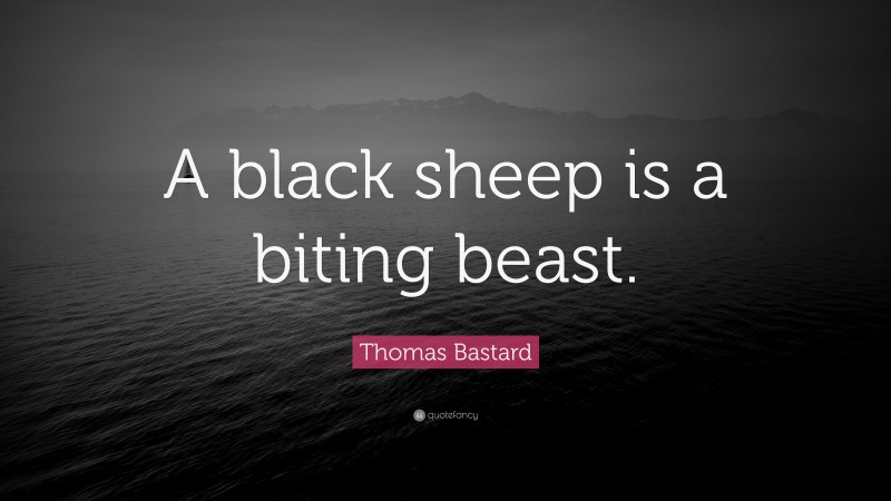 Thomas Bastard Quote: “A black sheep is a biting beast.”
