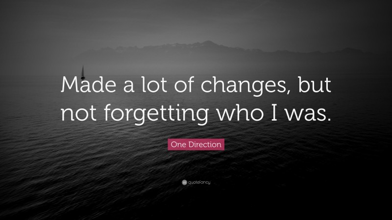 One Direction Quote: “Made a lot of changes, but not forgetting who I was.”