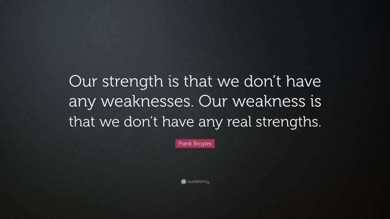 Frank Broyles Quote: “Our strength is that we don’t have any weaknesses ...