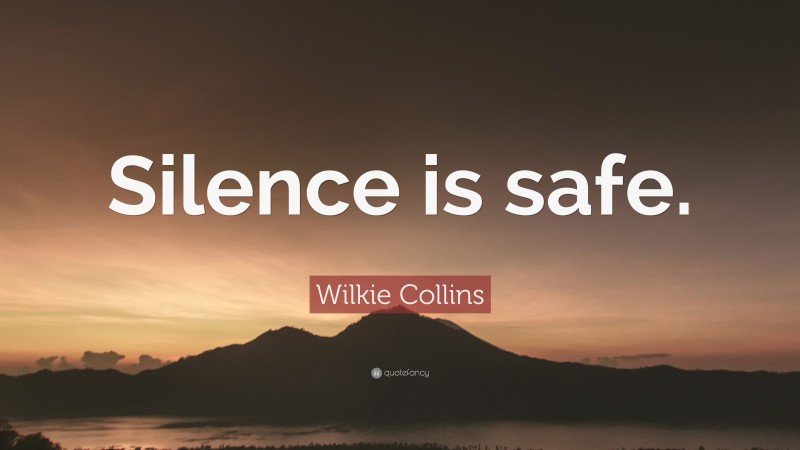 Wilkie Collins Quote: “Silence is safe.”