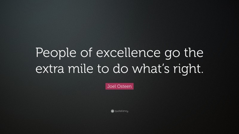 Joel Osteen Quote: “People of excellence go the extra mile to do what’s right.”