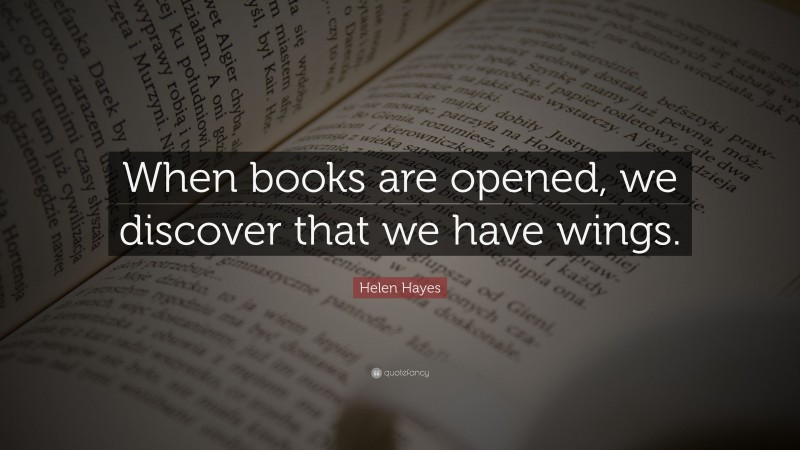 Helen Hayes Quote: “When books are opened, we discover that we have wings.”