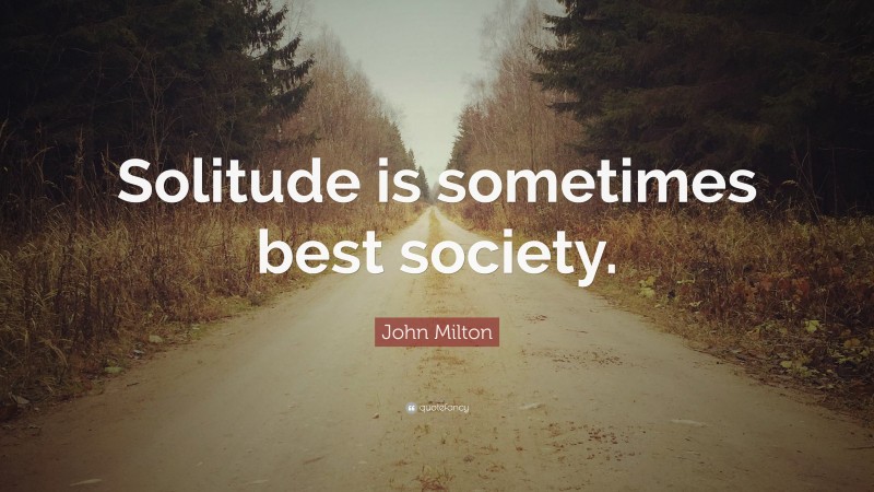 John Milton Quote: “Solitude is sometimes best society.”