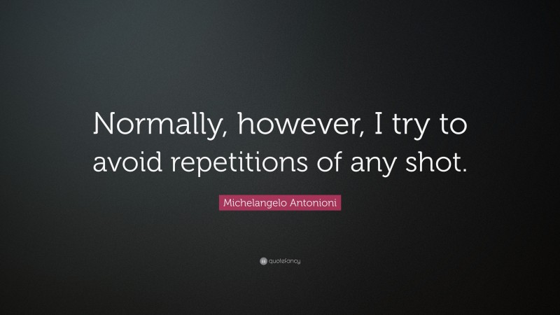 Michelangelo Antonioni Quote: “Normally, however, I try to avoid repetitions of any shot.”