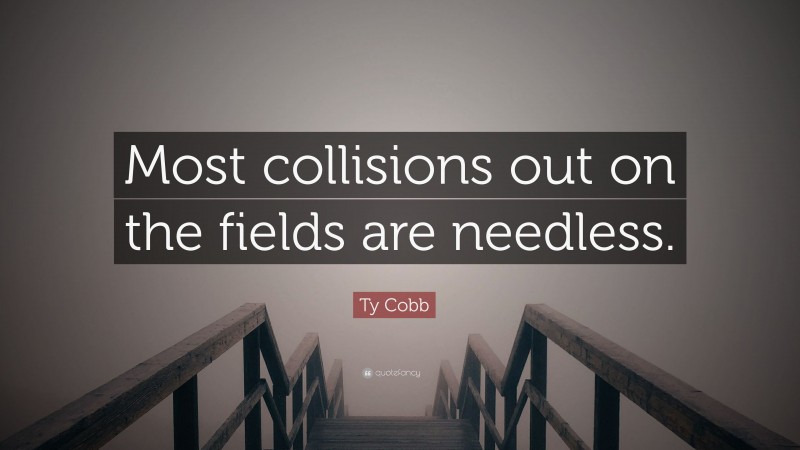 Ty Cobb Quote: “Most collisions out on the fields are needless.”