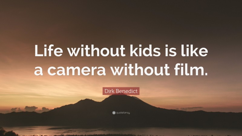 Dirk Benedict Quote: “Life without kids is like a camera without film.”