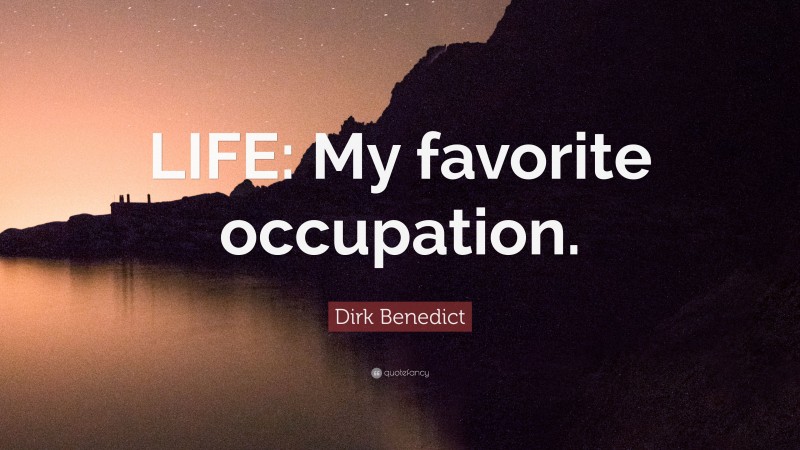 Dirk Benedict Quote: “LIFE: My favorite occupation.”