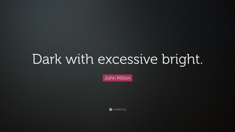 John Milton Quote: “Dark with excessive bright.”