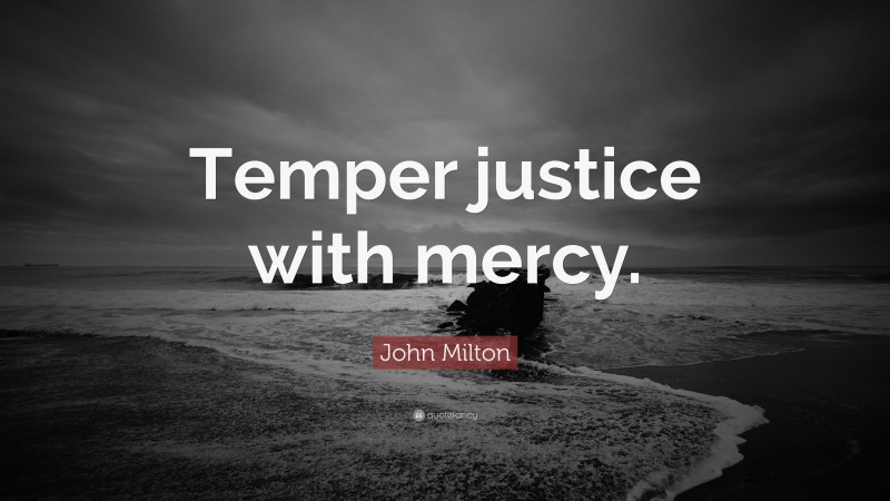 John Milton Quote: “Temper justice with mercy.”