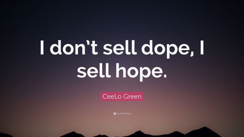 CeeLo Green Quote: “I don’t sell dope, I sell hope.”