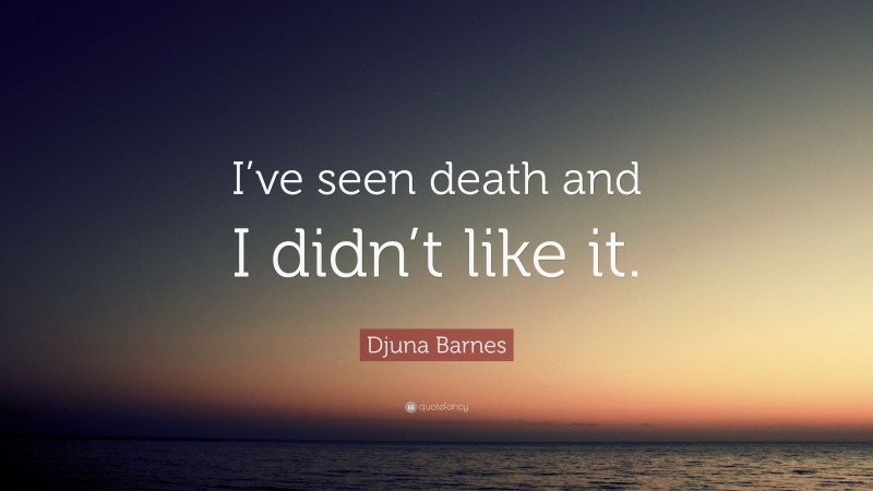 Djuna Barnes Quote: “I’ve seen death and I didn’t like it.”