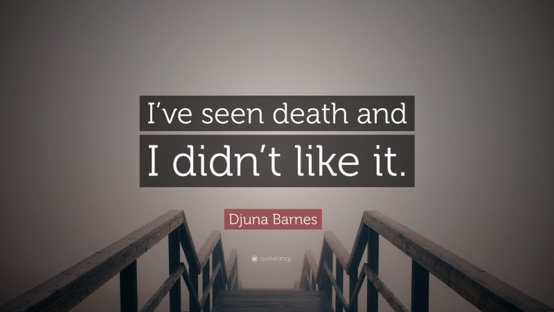 Djuna Barnes Quote: “I’ve seen death and I didn’t like it.”