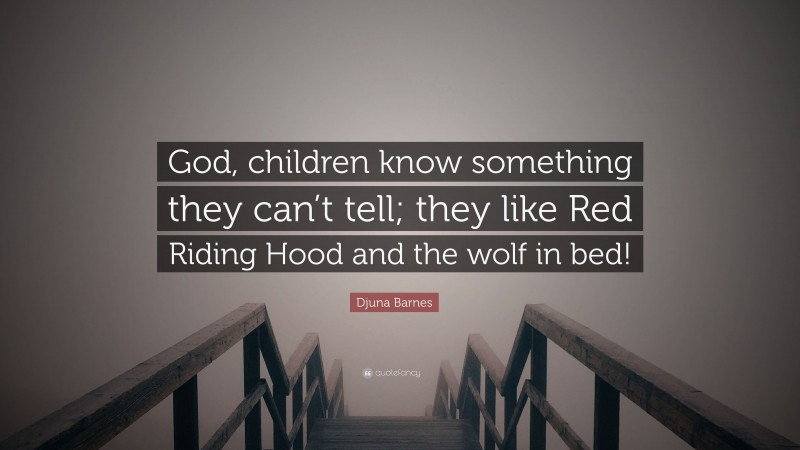 Djuna Barnes Quote: “God, children know something they can’t tell; they like Red Riding Hood and the wolf in bed!”