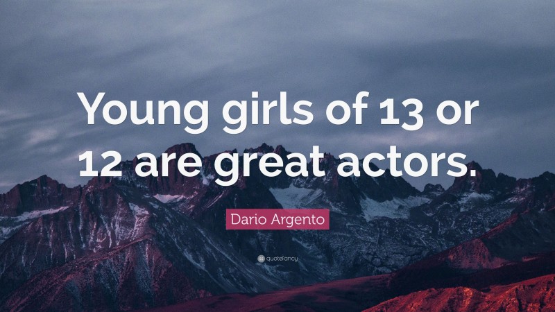 Dario Argento Quote: “Young girls of 13 or 12 are great actors.”