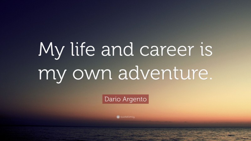 Dario Argento Quote: “My life and career is my own adventure.”