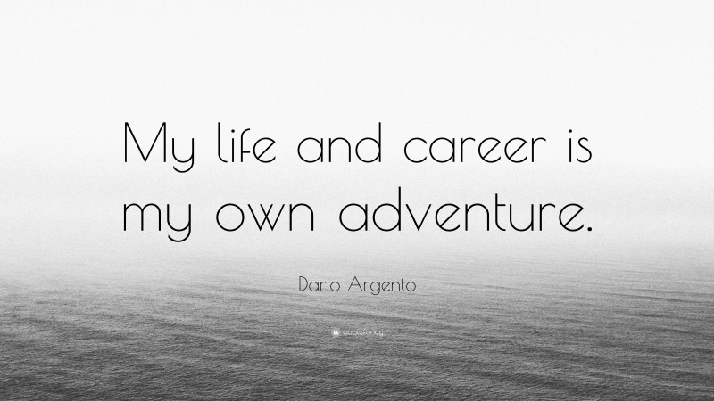 Dario Argento Quote: “My life and career is my own adventure.”