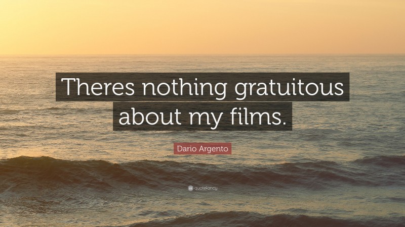 Dario Argento Quote: “Theres nothing gratuitous about my films.”