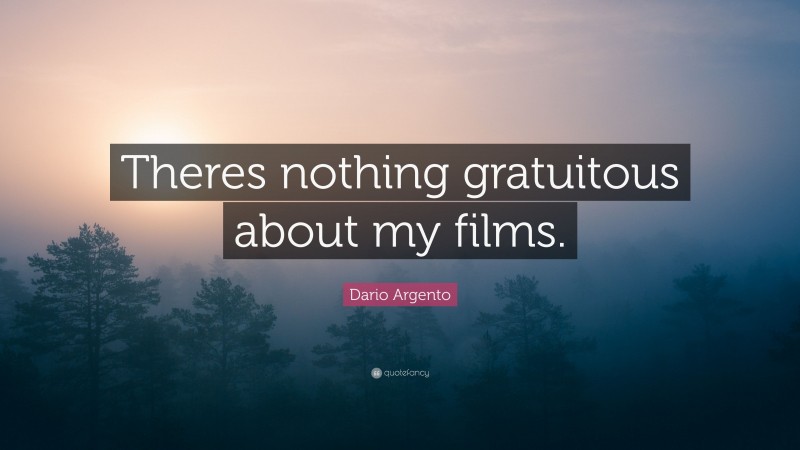 Dario Argento Quote: “Theres nothing gratuitous about my films.”