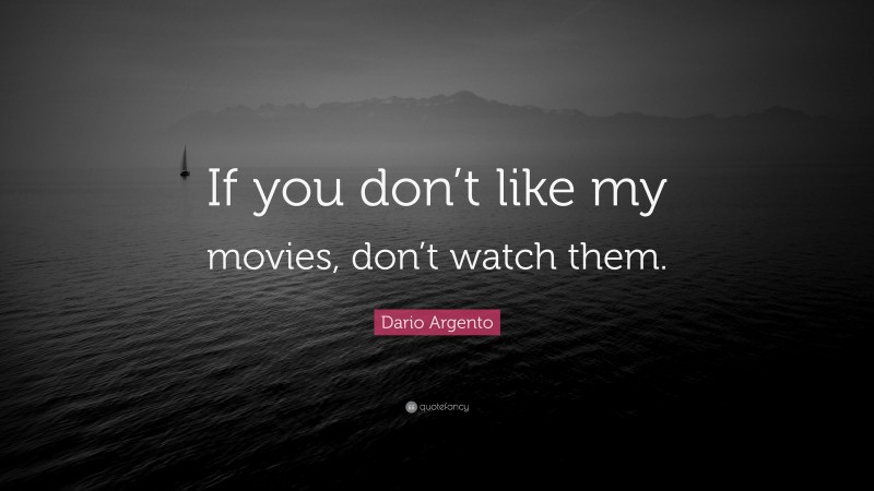 Dario Argento Quote: “If you don’t like my movies, don’t watch them.”