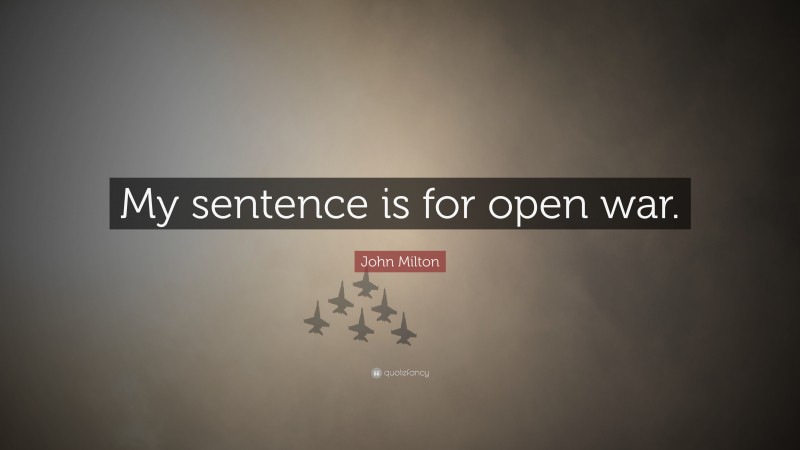 John Milton Quote: “My sentence is for open war.”