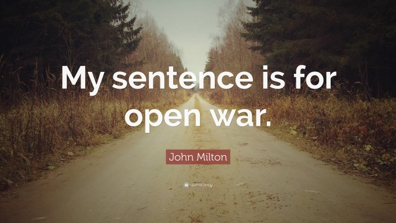 John Milton Quote: “My sentence is for open war.”