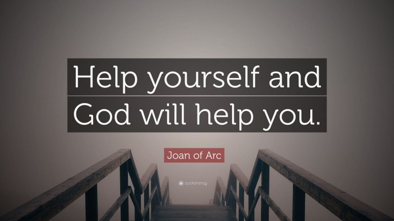Joan of Arc Quote: “Help yourself and God will help you.”