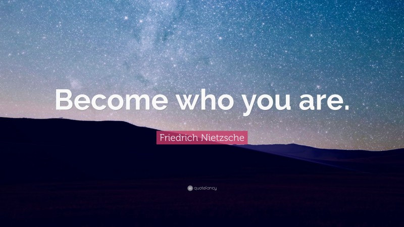 Friedrich Nietzsche Quote: “Become who you are.”