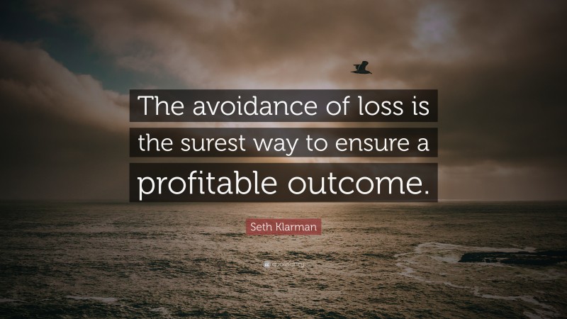 Seth Klarman Quote: “The avoidance of loss is the surest way to ensure a profitable outcome.”