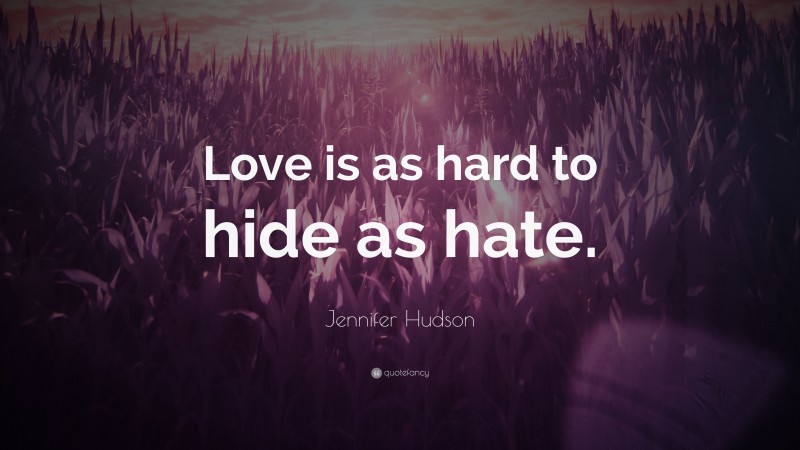 Jennifer Hudson Quote: “Love is as hard to hide as hate.”
