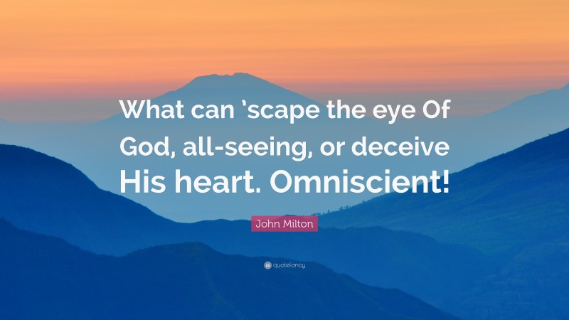 John Milton Quote: “What can ’scape the eye Of God, all-seeing, or deceive His heart. Omniscient!”