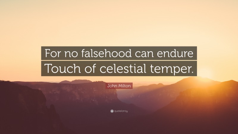 John Milton Quote: “For no falsehood can endure Touch of celestial temper.”