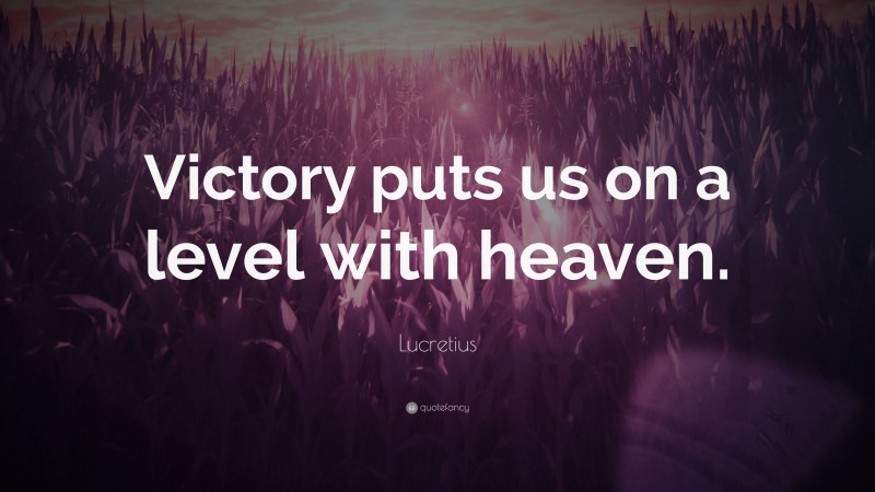 Lucretius Quote: “Victory puts us on a level with heaven.”