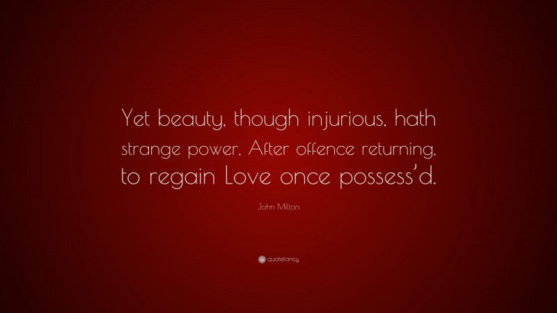 John Milton Quote: “Yet beauty, though injurious, hath strange power, After offence returning, to regain Love once possess’d.”