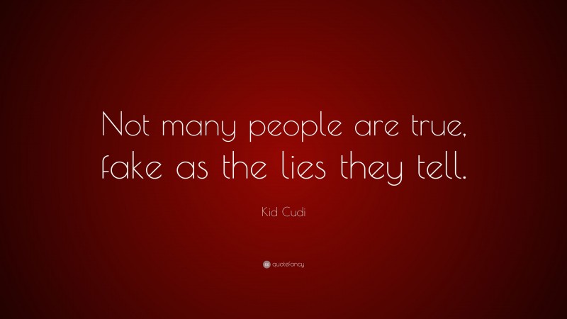 Kid Cudi Quote: “Not many people are true, fake as the lies they tell.”