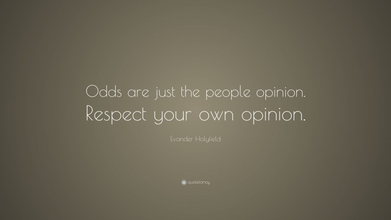 Evander Holyfield Quote: “Odds are just the people opinion. Respect your own opinion.”