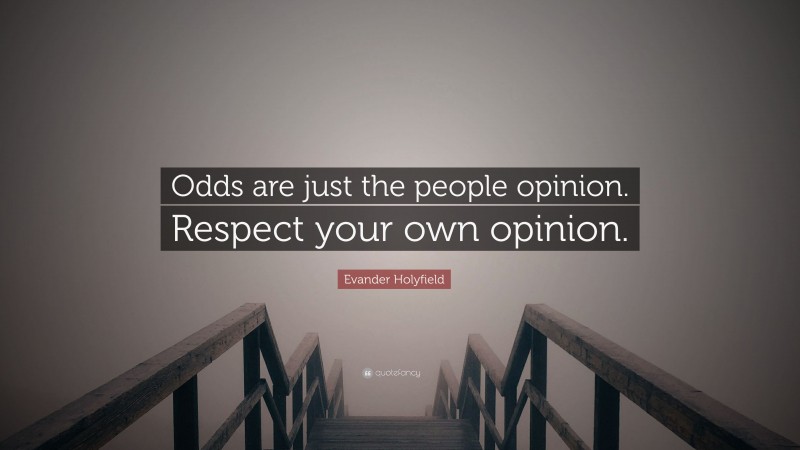 Evander Holyfield Quote: “Odds are just the people opinion. Respect your own opinion.”