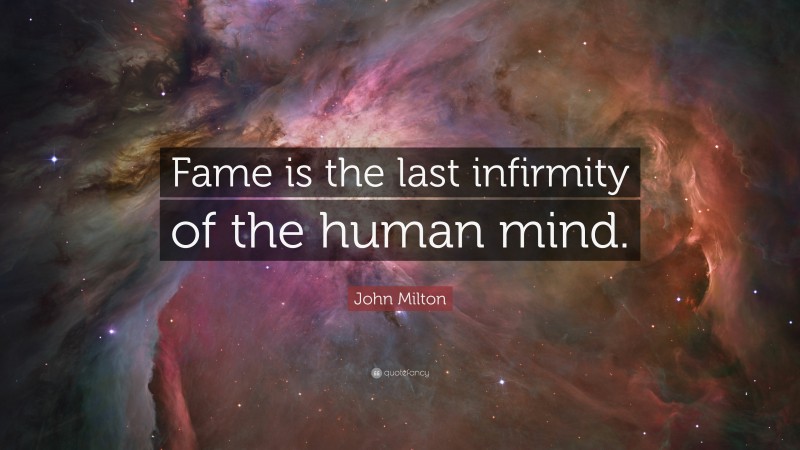 John Milton Quote: “Fame is the last infirmity of the human mind.”