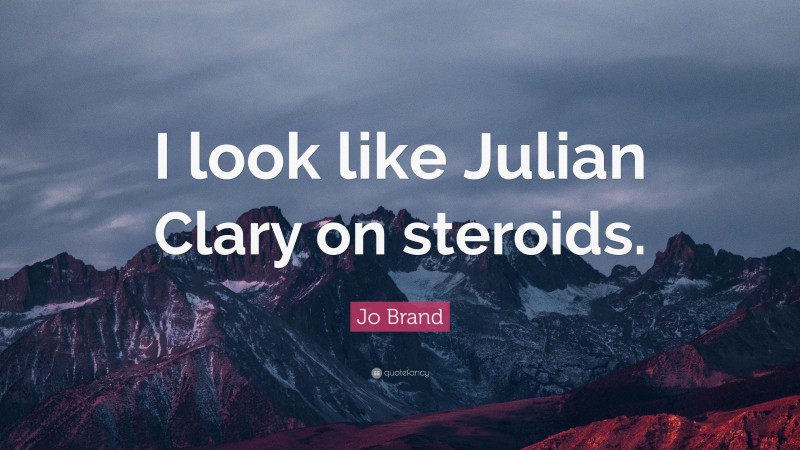 Jo Brand Quote: “I look like Julian Clary on steroids.”